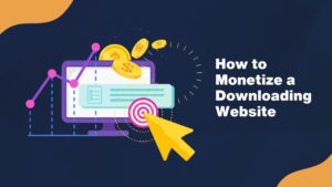 How to Monetize a Downloading Website: A Comprehensive Guide